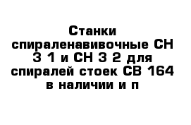 Станки спираленавивочные СН-3-1 и СН-3-2 для спиралей стоек СВ-164 в наличии и п